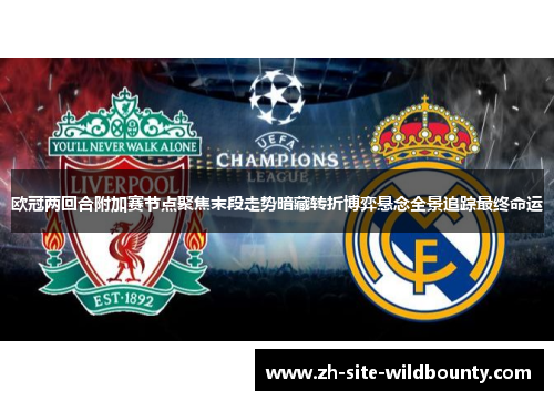 欧冠两回合附加赛节点聚焦末段走势暗藏转折博弈悬念全景追踪最终命运