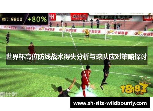 世界杯高位防线战术得失分析与球队应对策略探讨