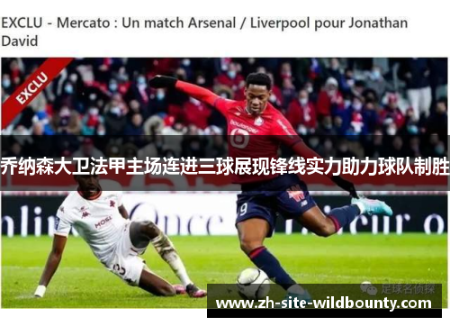 乔纳森大卫法甲主场连进三球展现锋线实力助力球队制胜